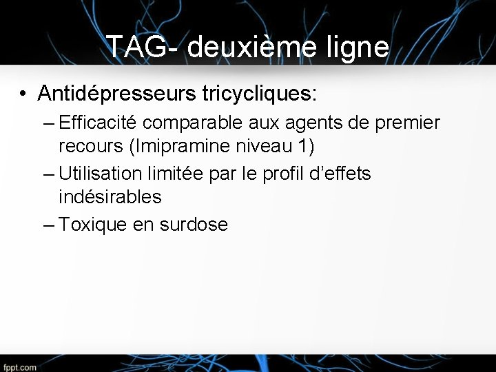 TAG- deuxième ligne • Antidépresseurs tricycliques: – Efficacité comparable aux agents de premier recours