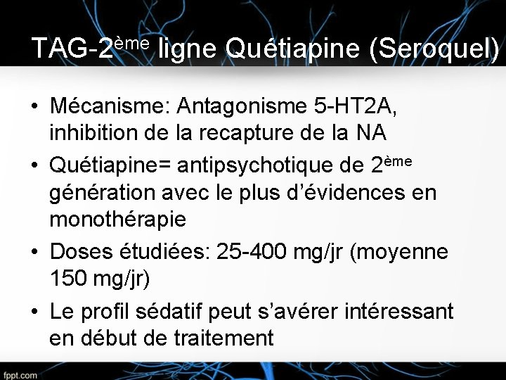 TAG-2ème ligne Quétiapine (Seroquel) • Mécanisme: Antagonisme 5 -HT 2 A, inhibition de la