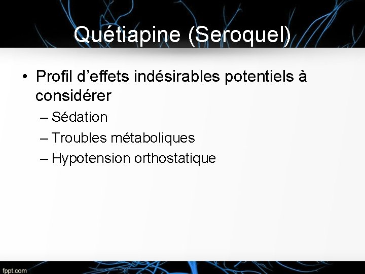 Quétiapine (Seroquel) • Profil d’effets indésirables potentiels à considérer – Sédation – Troubles métaboliques