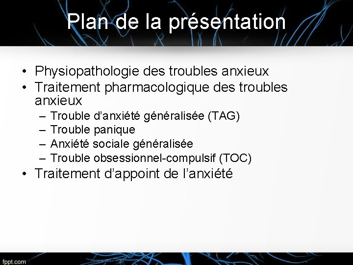 Plan de la présentation • Physiopathologie des troubles anxieux • Traitement pharmacologique des troubles