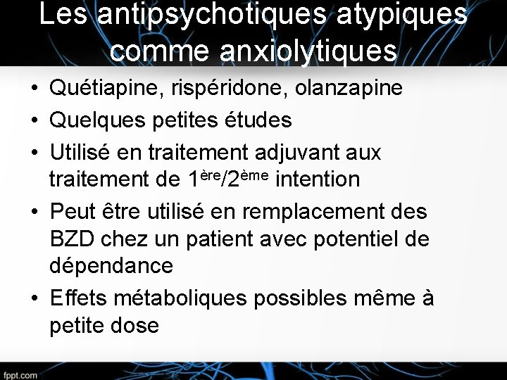 Les antipsychotiques atypiques comme anxiolytiques • Quétiapine, rispéridone, olanzapine • Quelques petites études •