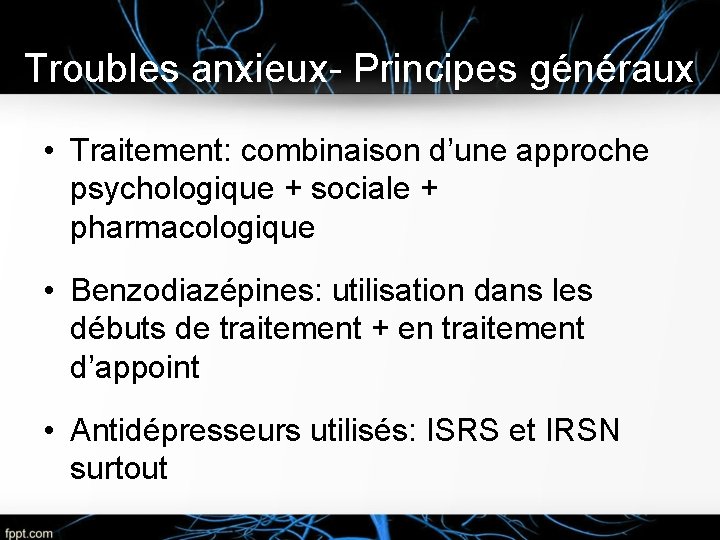 Troubles anxieux- Principes généraux • Traitement: combinaison d’une approche psychologique + sociale + pharmacologique