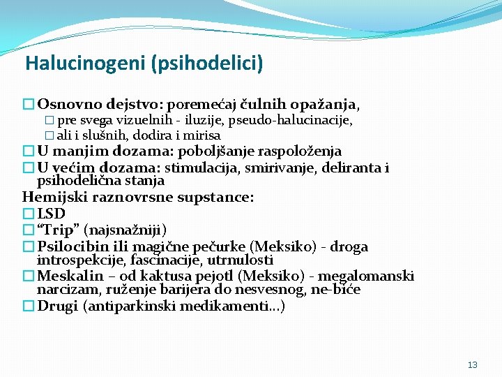 Halucinogeni (psihodelici) �Osnovno dejstvo: poremećaj čulnih opažanja, � pre svega vizuelnih - iluzije, pseudo-halucinacije,