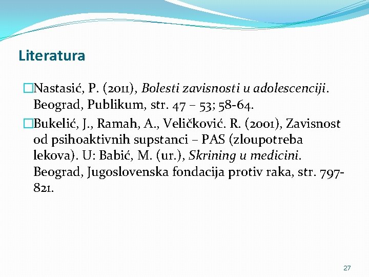 Literatura �Nastasić, P. (2011), Bolesti zavisnosti u adolescenciji. Beograd, Publikum, str. 47 – 53;