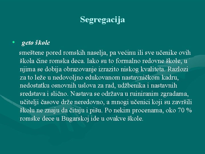 Segregacija • geto škole smeštene pored romskih naselja, pa većinu ili sve učenike ovih