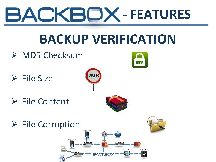 - FEATURES BACKUP VERIFICATION Ø MD 5 Checksum Ø File Size Ø File Content