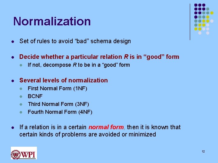 Normalization l Set of rules to avoid “bad” schema design l Decide whether a