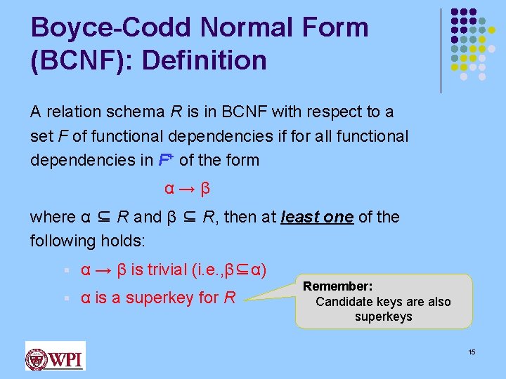 Boyce-Codd Normal Form (BCNF): Definition A relation schema R is in BCNF with respect