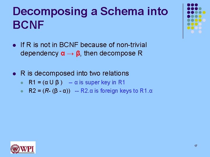 Decomposing a Schema into BCNF l If R is not in BCNF because of