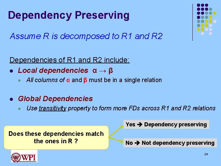 Dependency Preserving Assume R is decomposed to R 1 and R 2 Dependencies of