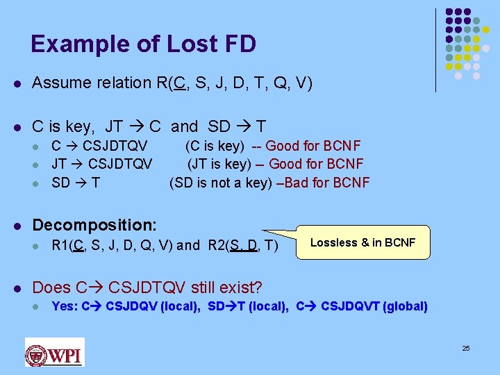 Example of Lost FD l Assume relation R(C, S, J, D, T, Q, V)