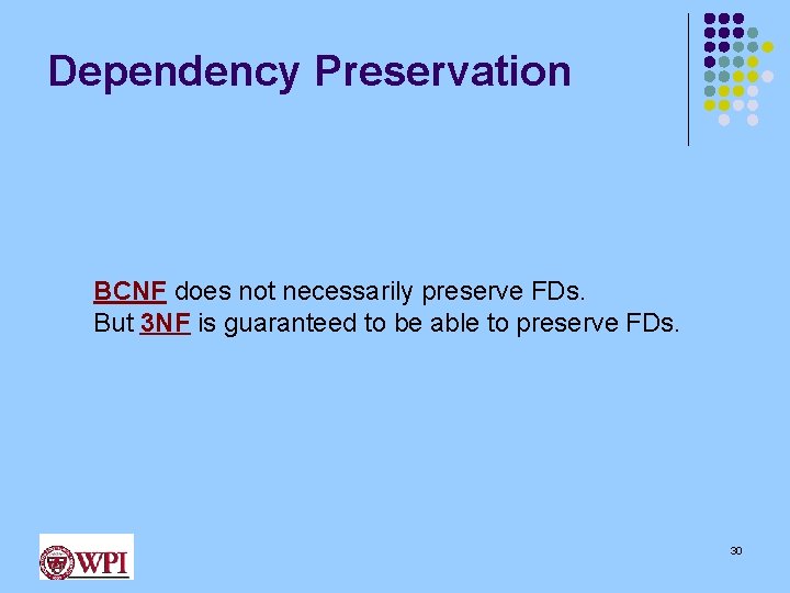 Dependency Preservation BCNF does not necessarily preserve FDs. But 3 NF is guaranteed to