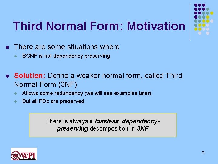 Third Normal Form: Motivation l There are some situations where l l BCNF is