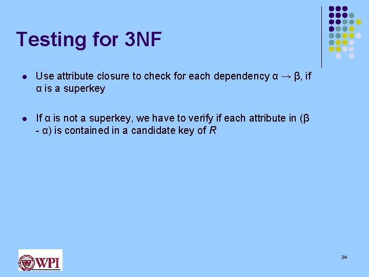 Testing for 3 NF l Use attribute closure to check for each dependency α