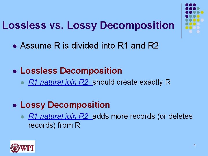 Lossless vs. Lossy Decomposition l Assume R is divided into R 1 and R