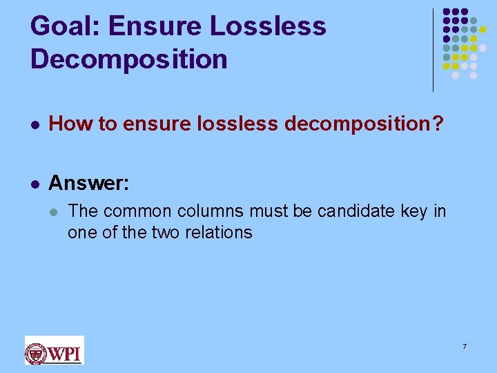 Goal: Ensure Lossless Decomposition l How to ensure lossless decomposition? l Answer: l The