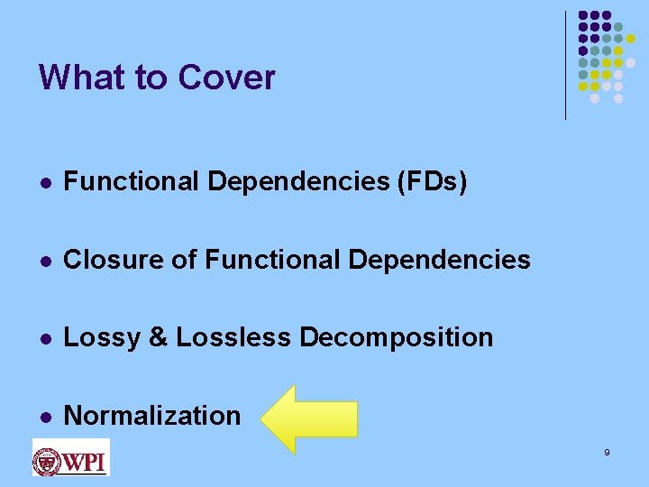 What to Cover l Functional Dependencies (FDs) l Closure of Functional Dependencies l Lossy