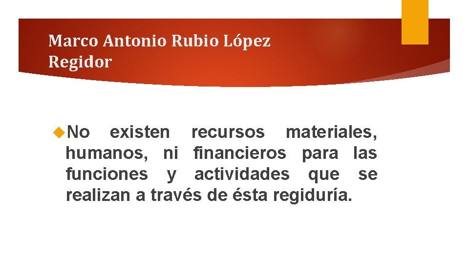 Marco Antonio Rubio López Regidor No existen recursos materiales, humanos, ni financieros para las