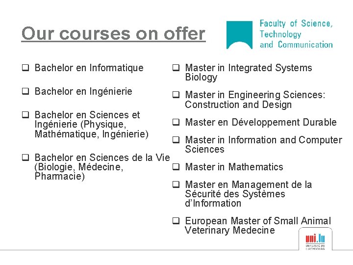 Our courses on offer q Bachelor en Informatique q Master in Integrated Systems Biology
