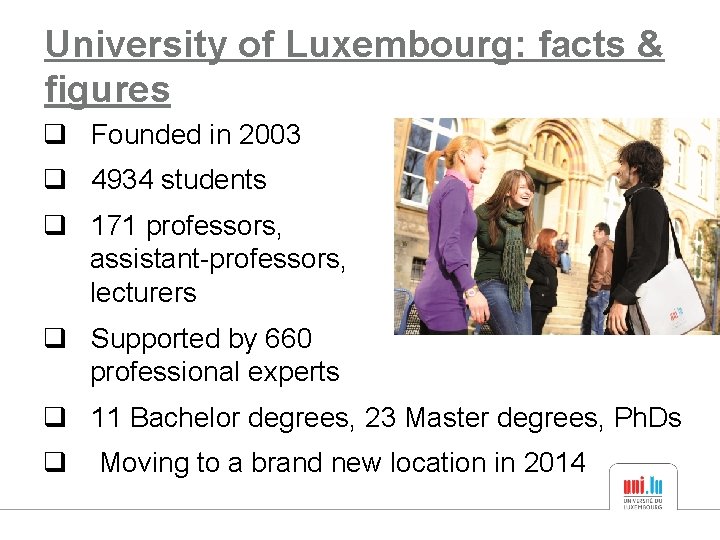 University of Luxembourg: facts & figures q Founded in 2003 q 4934 students q