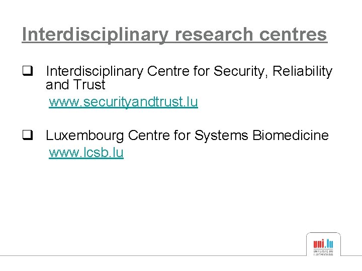 Interdisciplinary research centres q Interdisciplinary Centre for Security, Reliability and Trust www. securityandtrust. lu