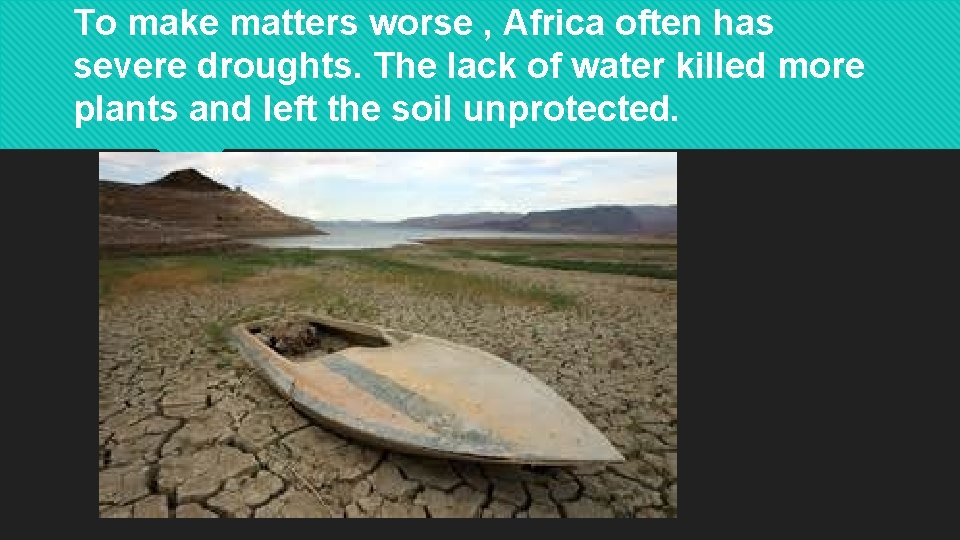 To make matters worse , Africa often has severe droughts. The lack of water