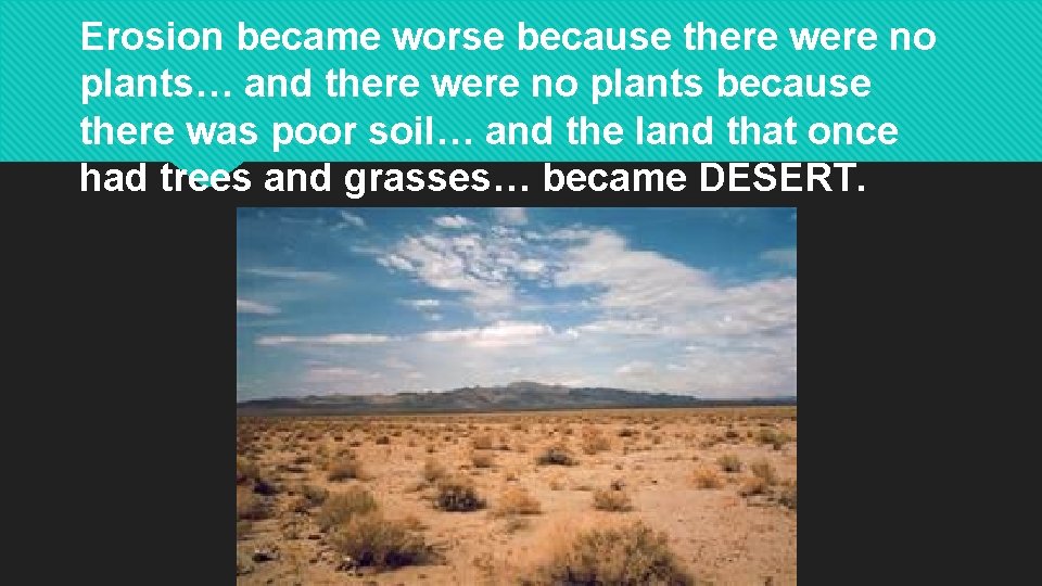 Erosion became worse because there were no plants… and there were no plants because