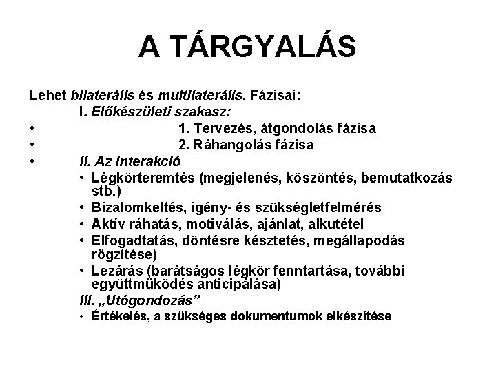 A TÁRGYALÁS Lehet bilaterális és multilaterális. Fázisai: I. Előkészületi szakasz: • 1. Tervezés, átgondolás