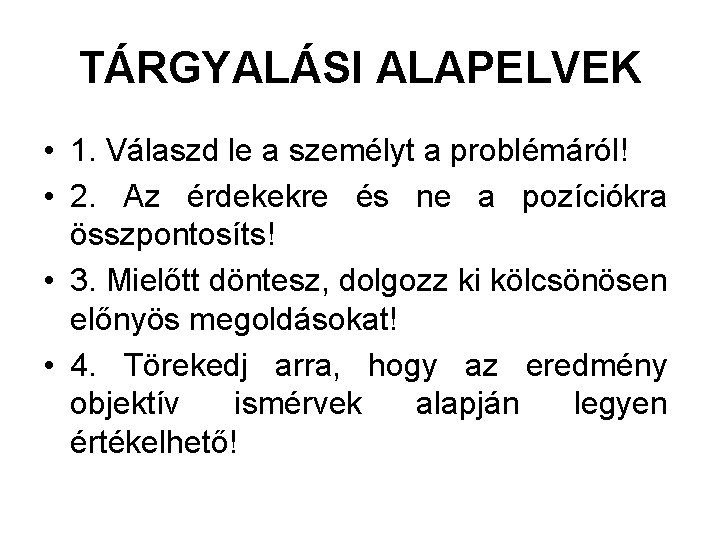 TÁRGYALÁSI ALAPELVEK • 1. Válaszd le a személyt a problémáról! • 2. Az érdekekre