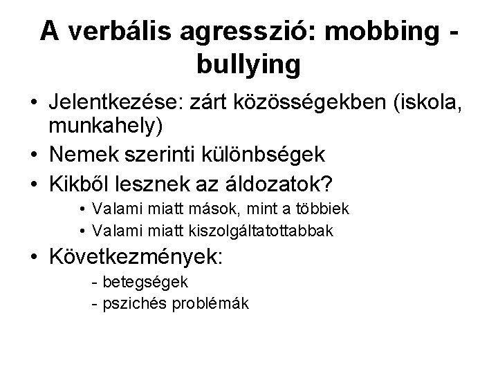 A verbális agresszió: mobbing bullying • Jelentkezése: zárt közösségekben (iskola, munkahely) • Nemek szerinti