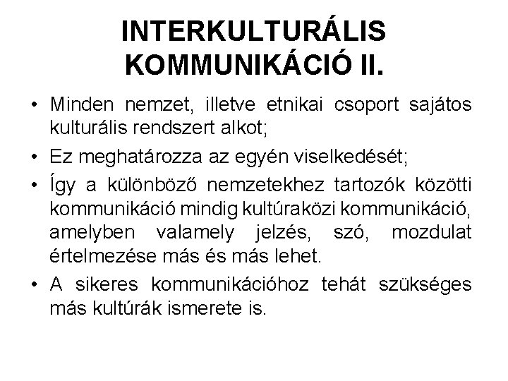 INTERKULTURÁLIS KOMMUNIKÁCIÓ II. • Minden nemzet, illetve etnikai csoport sajátos kulturális rendszert alkot; •