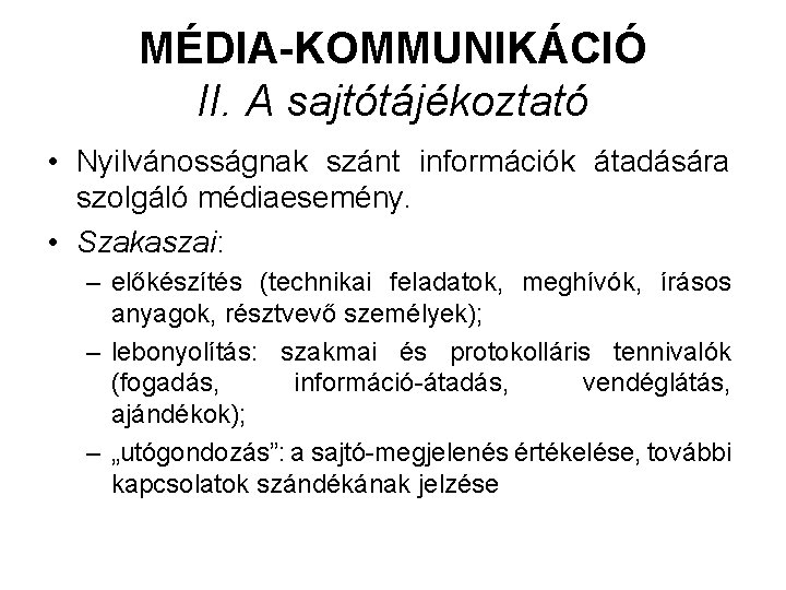 MÉDIA-KOMMUNIKÁCIÓ II. A sajtótájékoztató • Nyilvánosságnak szánt információk átadására szolgáló médiaesemény. • Szakaszai: –