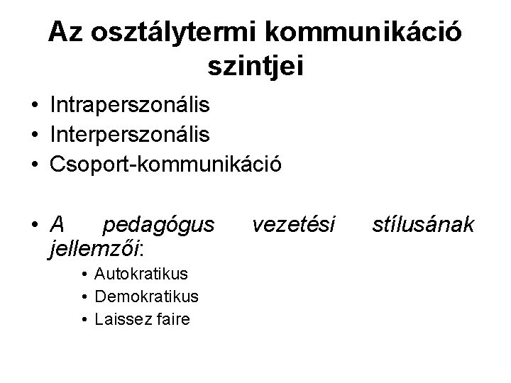 Az osztálytermi kommunikáció szintjei • Intraperszonális • Interperszonális • Csoport-kommunikáció • A pedagógus jellemzői: