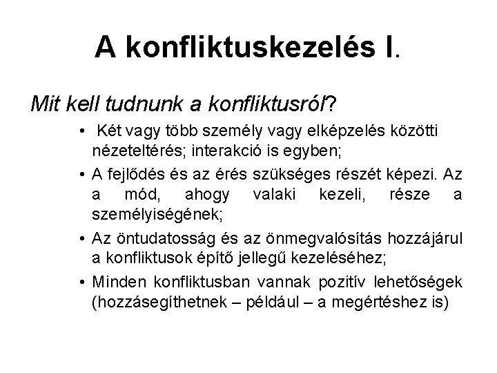 A konfliktuskezelés I. Mit kell tudnunk a konfliktusról? • Két vagy több személy vagy