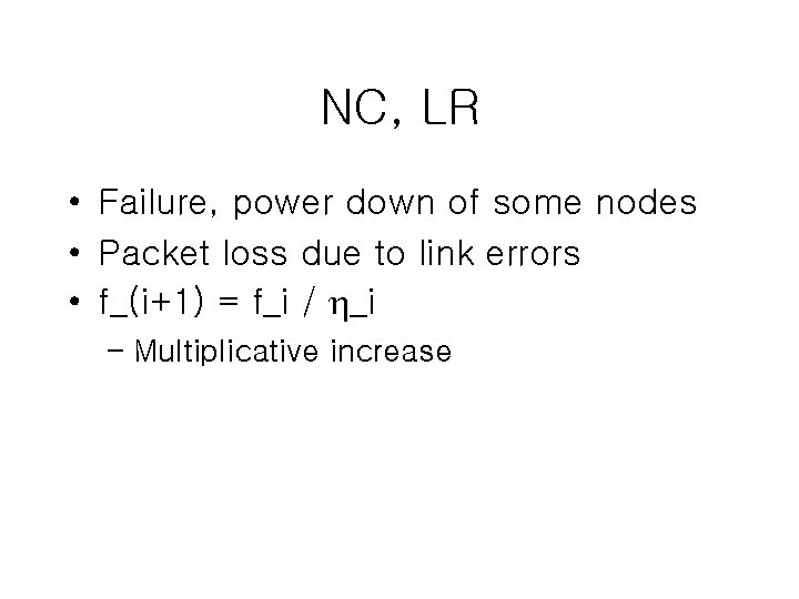 NC, LR • Failure, power down of some nodes • Packet loss due to