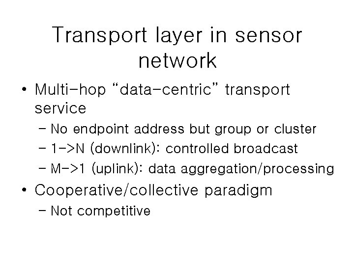 Transport layer in sensor network • Multi-hop “data-centric” transport service – No endpoint address