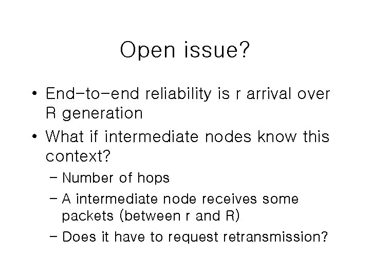 Open issue? • End-to-end reliability is r arrival over R generation • What if