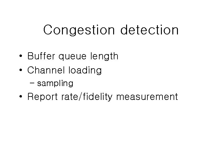 Congestion detection • Buffer queue length • Channel loading – sampling • Report rate/fidelity