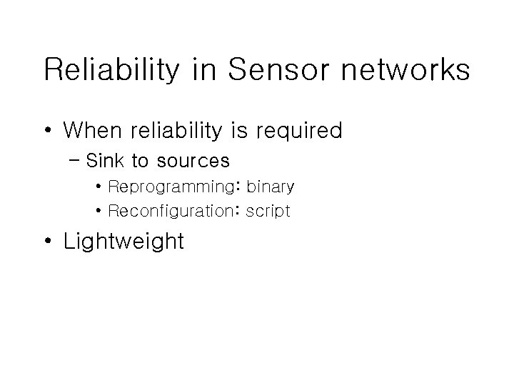 Reliability in Sensor networks • When reliability is required – Sink to sources •