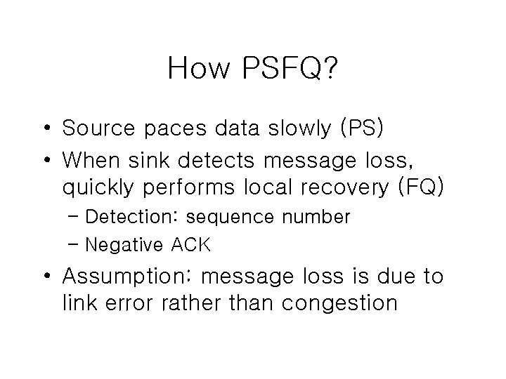 How PSFQ? • Source paces data slowly (PS) • When sink detects message loss,