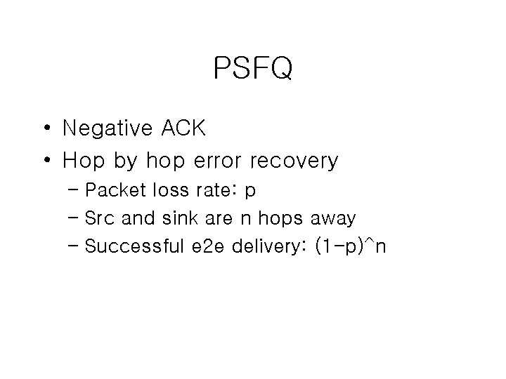 PSFQ • Negative ACK • Hop by hop error recovery – Packet loss rate: