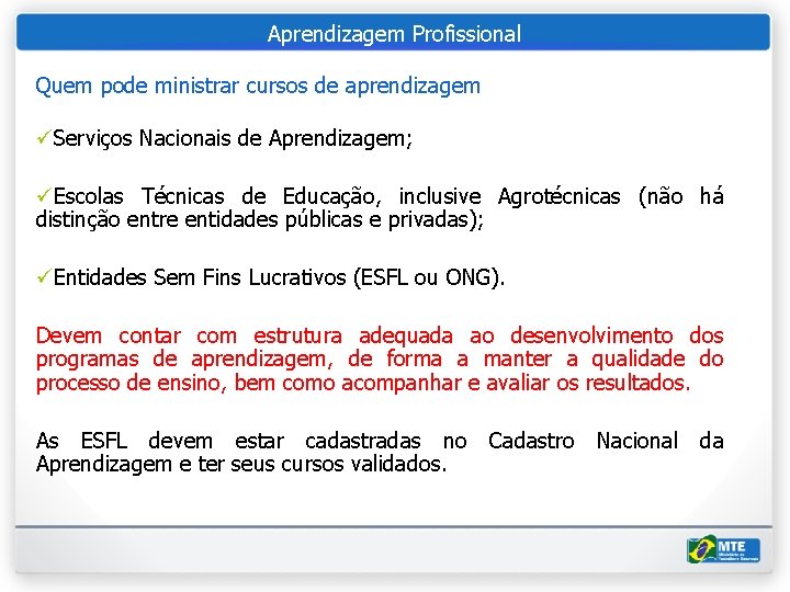 Aprendizagem Profissional Quem pode ministrar cursos de aprendizagem üServiços Nacionais de Aprendizagem; üEscolas Técnicas