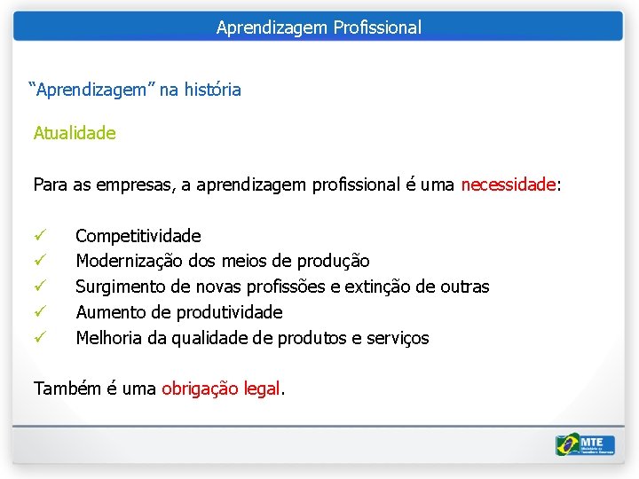 Aprendizagem Profissional “Aprendizagem” na história Atualidade Para as empresas, a aprendizagem profissional é uma