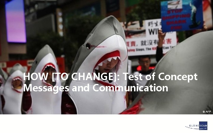 HOW [TO CHANGE]: Test of Concept Messages and Communication © AFP 