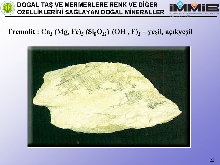 DOĞAL TAŞ VE MERMERLERE RENK VE DİĞER ÖZELLİKLERİNİ SAĞLAYAN DOĞAL MİNERALLER Tremolit : Ca