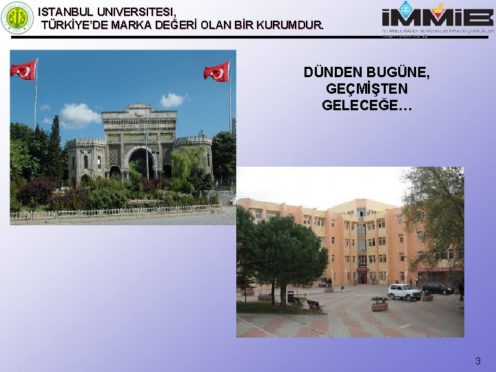 ISTANBUL UNIVERSITESI, TÜRKİYE’DE MARKA DEĞERİ OLAN BİR KURUMDUR. DÜNDEN BUGÜNE, GEÇMİŞTEN GELECEĞE… 3 