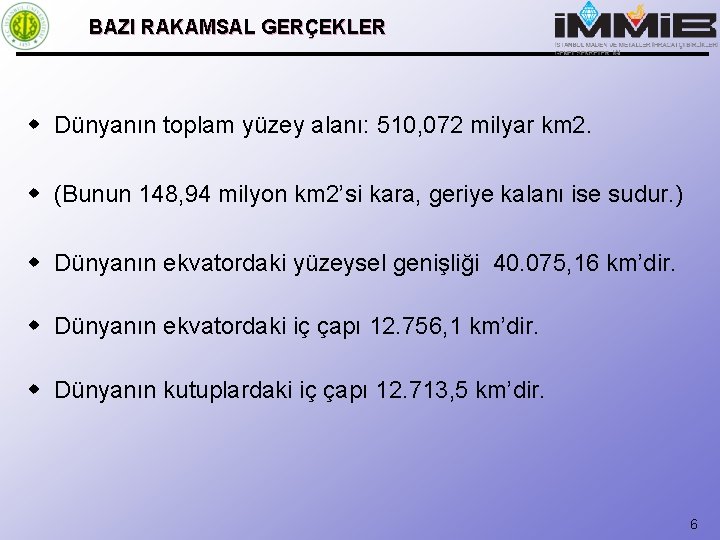 BAZI RAKAMSAL GERÇEKLER w Dünyanın toplam yüzey alanı: 510, 072 milyar km 2. w