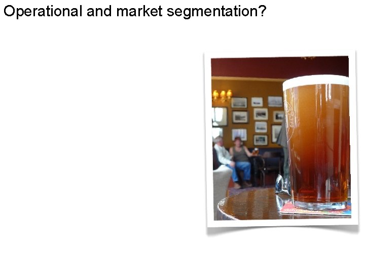 Operational and market segmentation? 