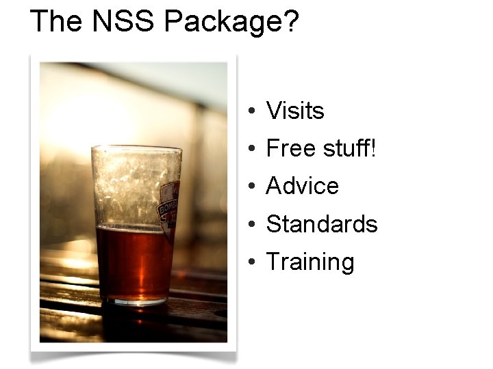 The NSS Package? • Visits • Free stuff! • Advice • Standards • Training