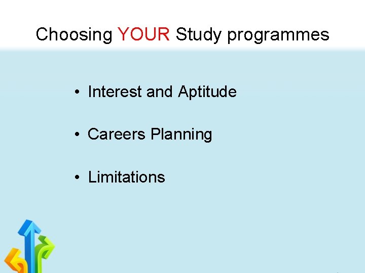 Choosing YOUR Study programmes • Interest and Aptitude • Careers Planning • Limitations 